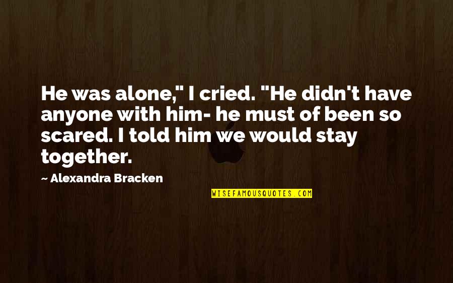 I Cried Quotes By Alexandra Bracken: He was alone," I cried. "He didn't have