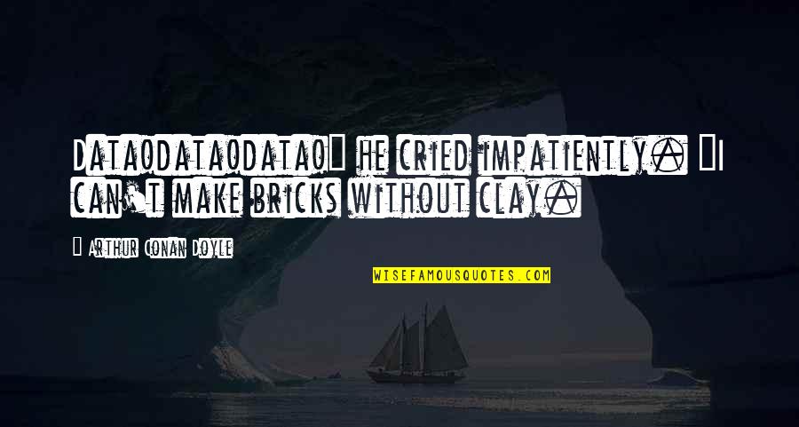 I Cried Quotes By Arthur Conan Doyle: Data!data!data!" he cried impatiently. "I can't make bricks