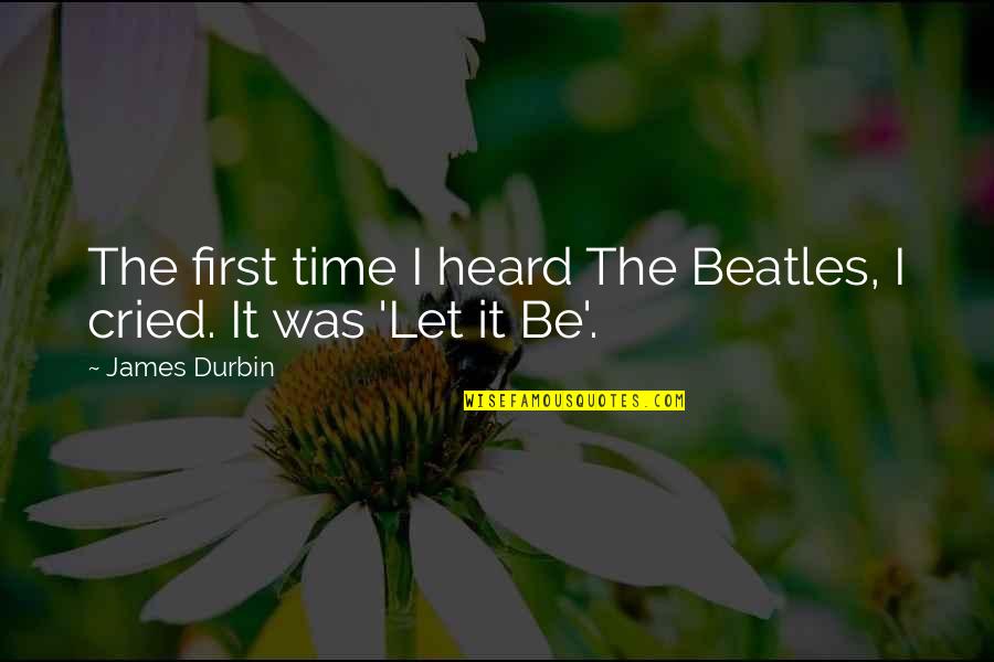 I Cried Quotes By James Durbin: The first time I heard The Beatles, I