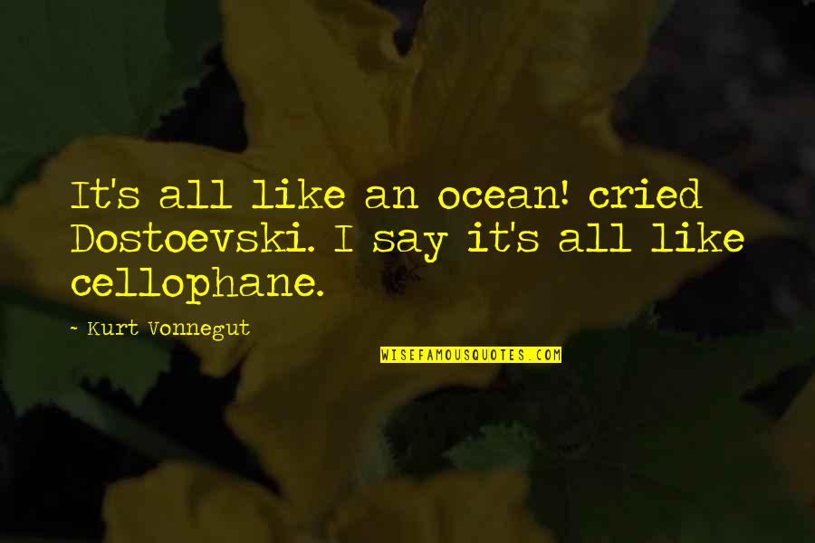 I Cried Quotes By Kurt Vonnegut: It's all like an ocean! cried Dostoevski. I
