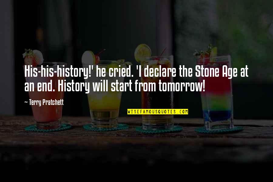 I Cried Quotes By Terry Pratchett: His-his-history!' he cried. 'I declare the Stone Age