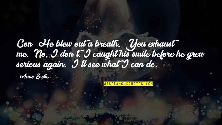 I Crown You Quotes By Anne Zoelle: Con?"He blew out a breath. "You exhaust me.""No, I Crown You Quotes By Anne Zoelle: Con?"He blew out a breath. "You exhaust me.""No,