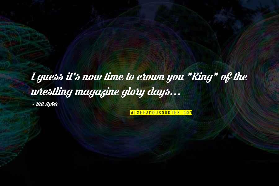 I Crown You Quotes By Bill Apter: I guess it's now time to crown you