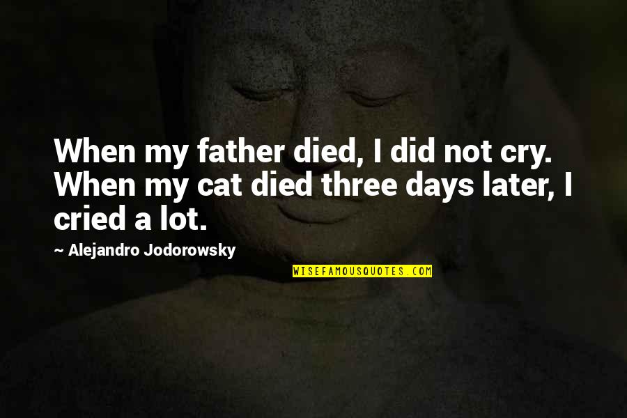 I Cry A Lot Quotes By Alejandro Jodorowsky: When my father died, I did not cry.