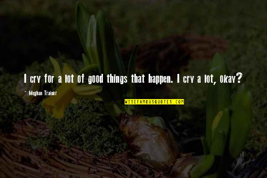 I Cry A Lot Quotes By Meghan Trainor: I cry for a lot of good things