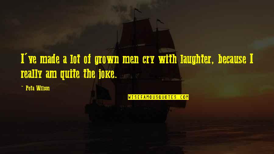 I Cry A Lot Quotes By Peta Wilson: I've made a lot of grown men cry