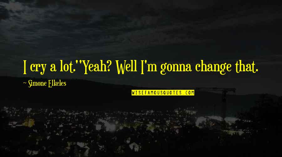 I Cry A Lot Quotes By Simone Elkeles: I cry a lot.''Yeah? Well I'm gonna change