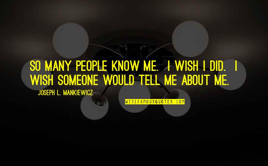 I Cry Every Night Because Of You Quotes By Joseph L. Mankiewicz: So many people know me. I wish I