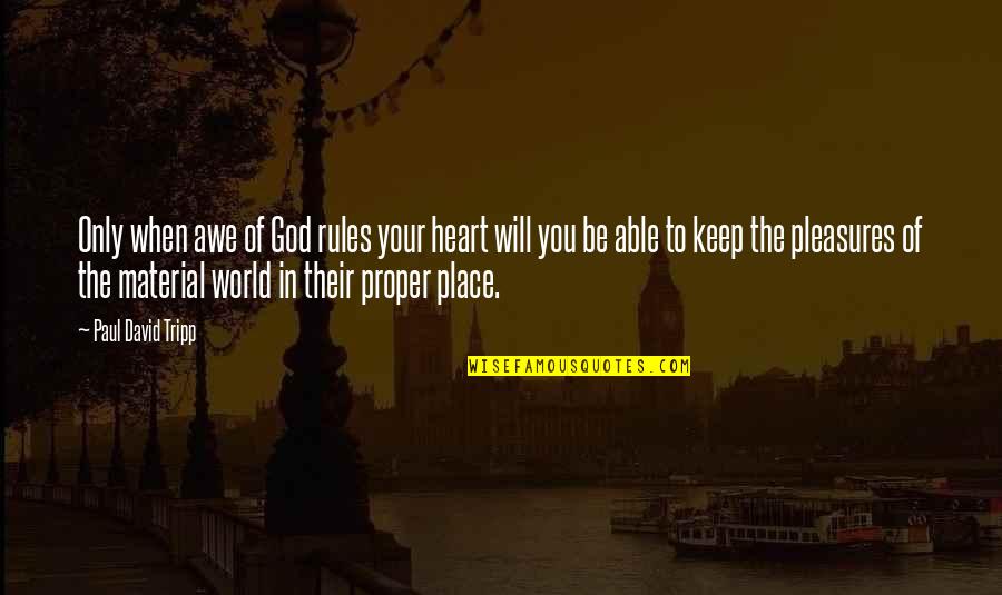 I Cry Every Night Because Of You Quotes By Paul David Tripp: Only when awe of God rules your heart I Cry Every Night Because Of You Quotes By Paul David Tripp: Only when awe of God rules your heart