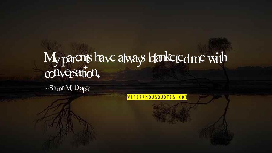 I Cry Every Night Because Of You Quotes By Sharon M. Draper: My parents have always blanketed me with conversation. I Cry Every Night Because Of You Quotes By Sharon M. Draper: My parents have always blanketed me with conversation.