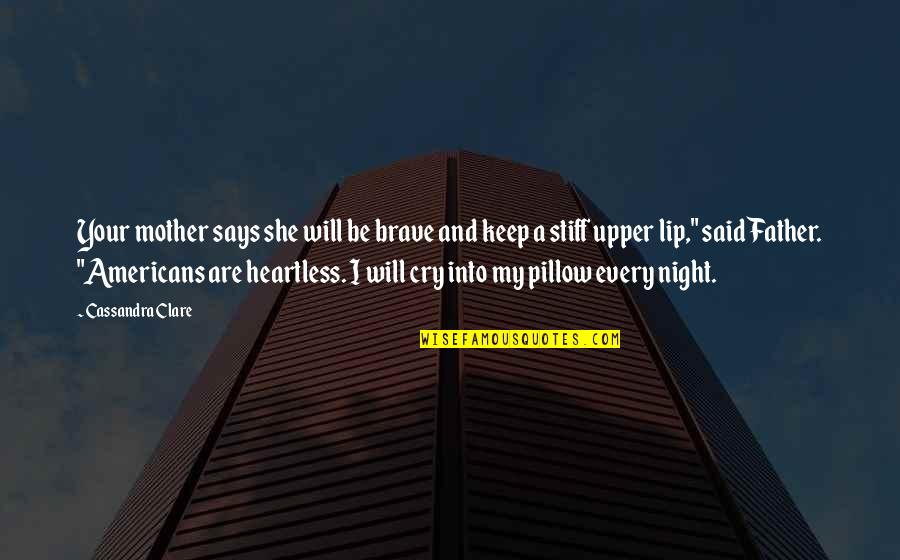 I Cry Every Night Quotes By Cassandra Clare: Your mother says she will be brave and I Cry Every Night Quotes By Cassandra Clare: Your mother says she will be brave and