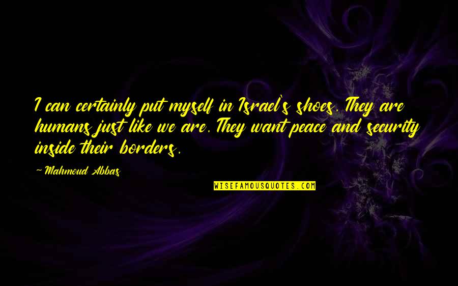 I Cry Every Night Quotes By Mahmoud Abbas: I can certainly put myself in Israel's shoes. I Cry Every Night Quotes By Mahmoud Abbas: I can certainly put myself in Israel's shoes.