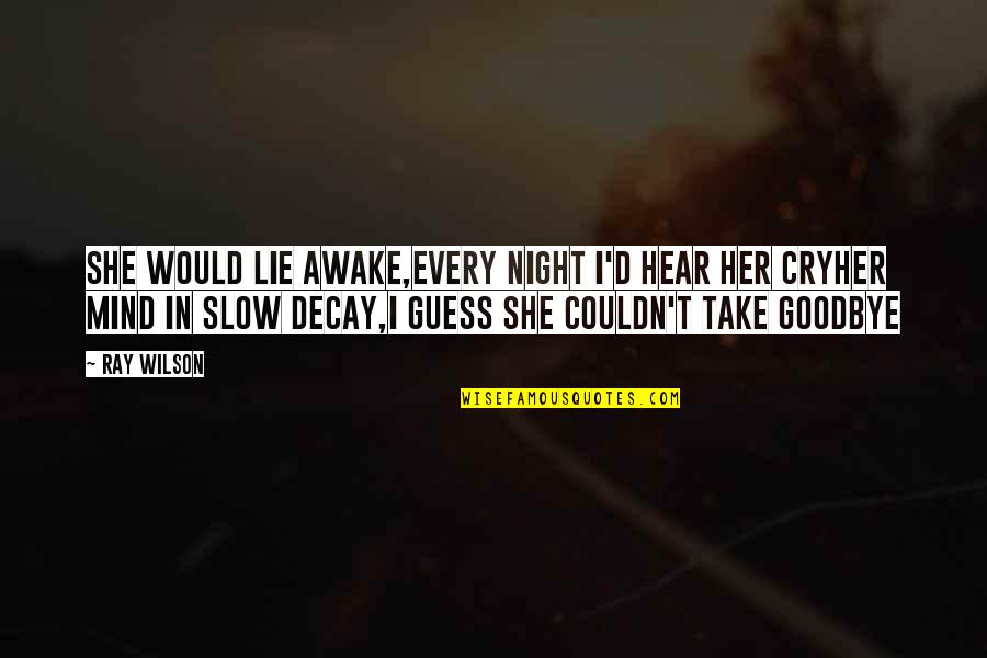 I Cry Every Night Quotes By Ray Wilson: She would lie awake,Every night I'd hear her I Cry Every Night Quotes By Ray Wilson: She would lie awake,Every night I'd hear her