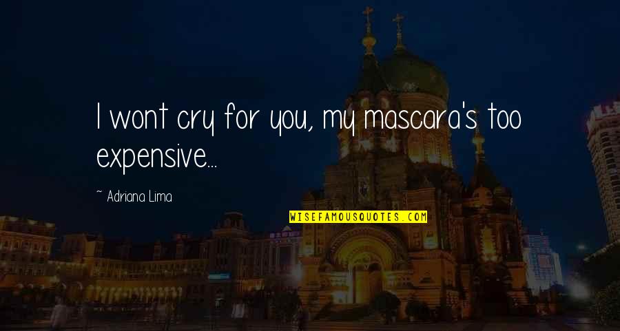 I Cry For You Quotes By Adriana Lima: I wont cry for you, my mascara's too I Cry For You Quotes By Adriana Lima: I wont cry for you, my mascara's too