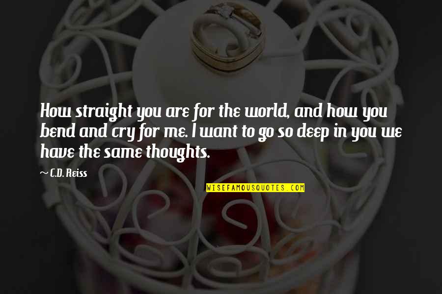 I Cry For You Quotes By C.D. Reiss: How straight you are for the world, and