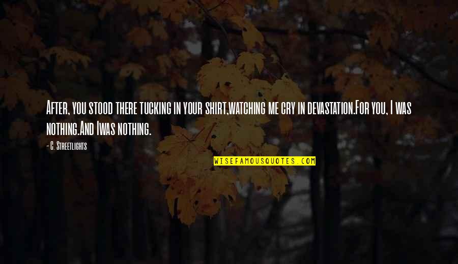 I Cry For You Quotes By C. Streetlights: After, you stood there tucking in your shirt,watching I Cry For You Quotes By C. Streetlights: After, you stood there tucking in your shirt,watching