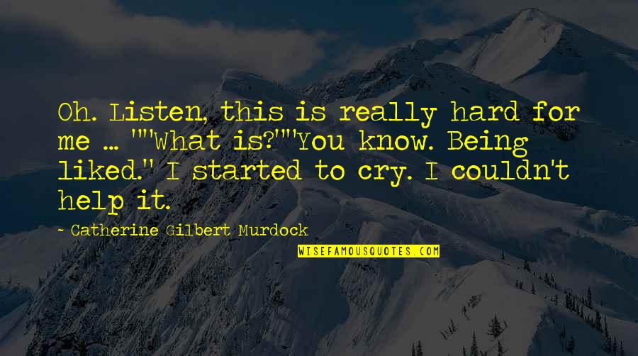 I Cry For You Quotes By Catherine Gilbert Murdock: Oh. Listen, this is really hard for me I Cry For You Quotes By Catherine Gilbert Murdock: Oh. Listen, this is really hard for me