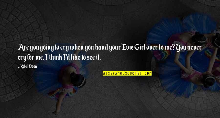 I Cry For You Quotes By Kele Moon: Are you going to cry when you hand I Cry For You Quotes By Kele Moon: Are you going to cry when you hand
