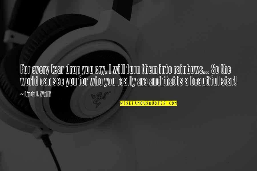 I Cry For You Quotes By Linda J. Wolff: For every tear drop you cry, I will I Cry For You Quotes By Linda J. Wolff: For every tear drop you cry, I will