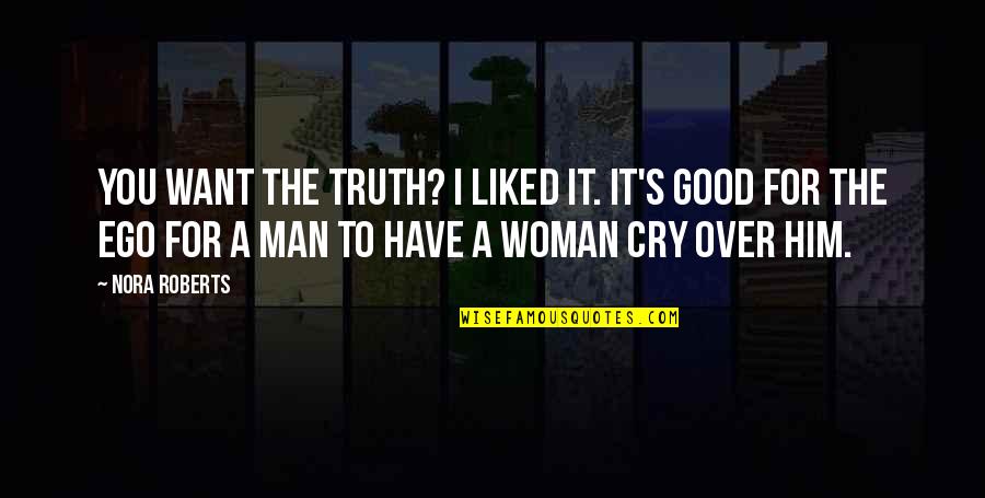 I Cry For You Quotes By Nora Roberts: You want the truth? I liked it. It's I Cry For You Quotes By Nora Roberts: You want the truth? I liked it. It's
