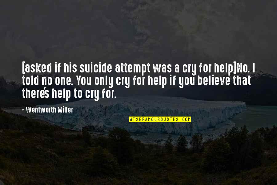 I Cry For You Quotes By Wentworth Miller: [asked if his suicide attempt was a cry I Cry For You Quotes By Wentworth Miller: [asked if his suicide attempt was a cry