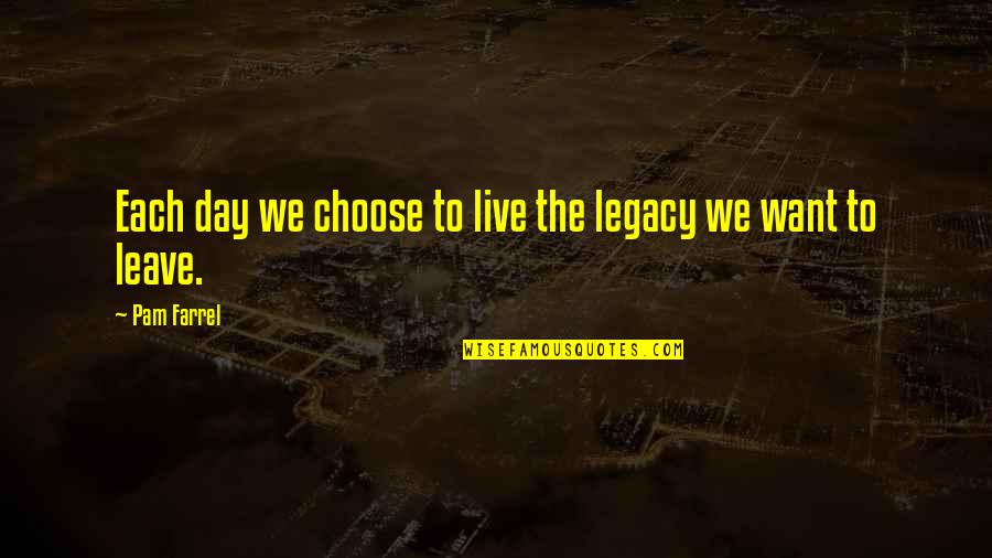 I Cry Gangsta Tears Quotes By Pam Farrel: Each day we choose to live the legacy