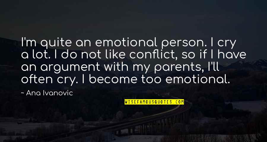 I Cry Quotes By Ana Ivanovic: I'm quite an emotional person. I cry a I Cry Quotes By Ana Ivanovic: I'm quite an emotional person. I cry a