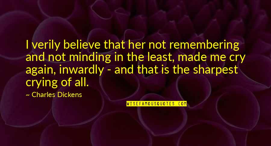 I Cry Quotes By Charles Dickens: I verily believe that her not remembering and