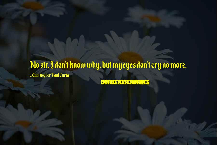 I Cry Quotes By Christopher Paul Curtis: No sir, I don't know why, but my