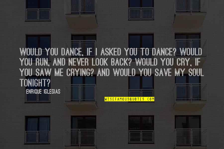 I Cry Quotes By Enrique Iglesias: Would you dance, if I asked you to I Cry Quotes By Enrique Iglesias: Would you dance, if I asked you to