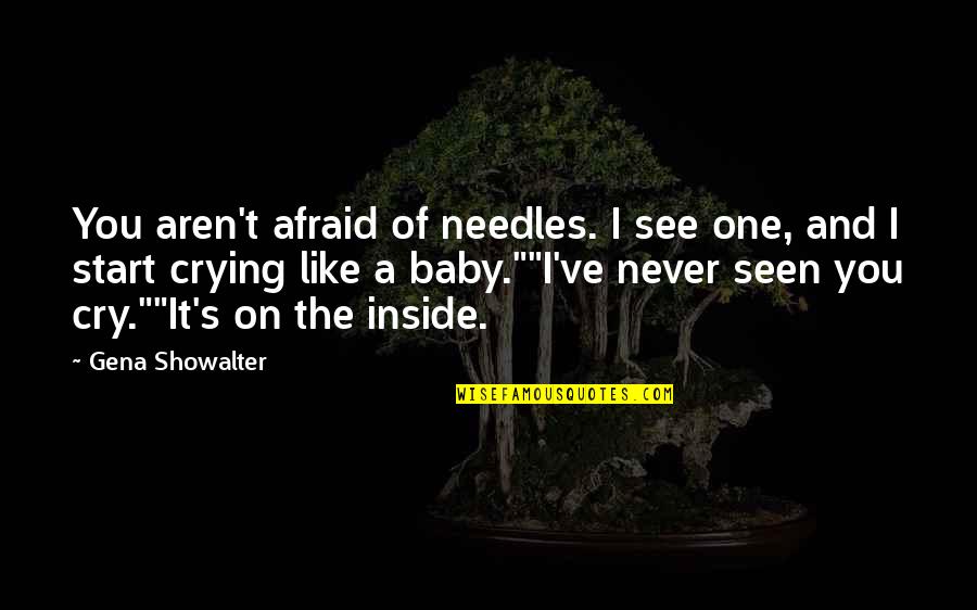 I Cry Quotes By Gena Showalter: You aren't afraid of needles. I see one, I Cry Quotes By Gena Showalter: You aren't afraid of needles. I see one,