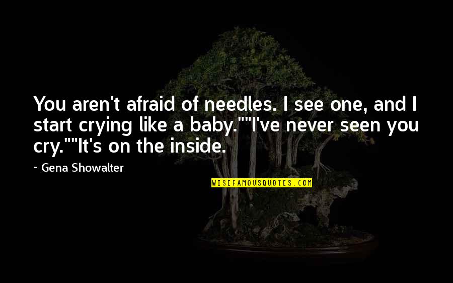 I Cry Quotes By Gena Showalter: You aren't afraid of needles. I see one,