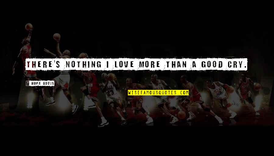 I Cry Quotes By Hope Davis: There's nothing I love more than a good I Cry Quotes By Hope Davis: There's nothing I love more than a good