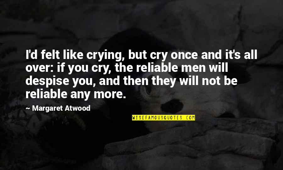 I Cry Quotes By Margaret Atwood: I'd felt like crying, but cry once and I Cry Quotes By Margaret Atwood: I'd felt like crying, but cry once and
