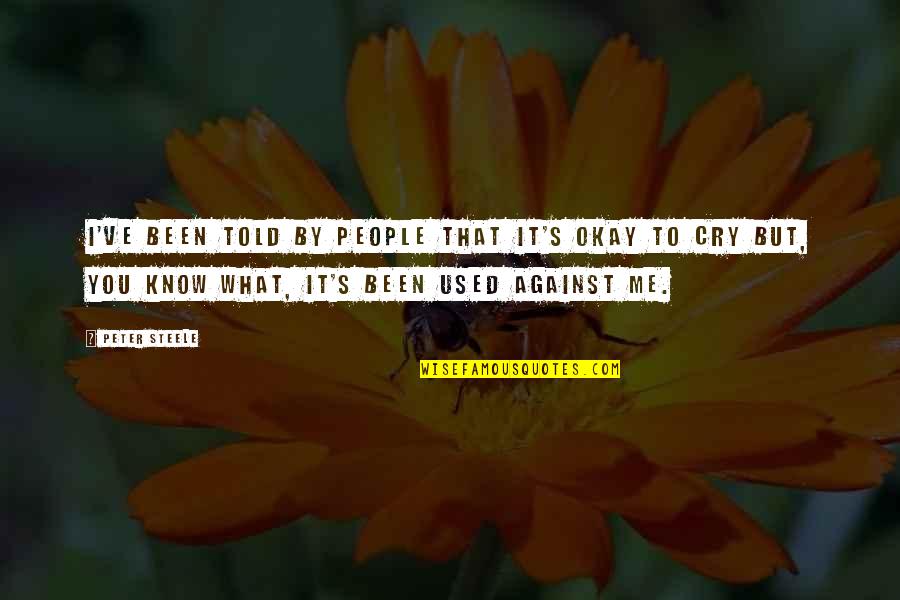 I Cry Quotes By Peter Steele: I've been told by people that it's okay I Cry Quotes By Peter Steele: I've been told by people that it's okay