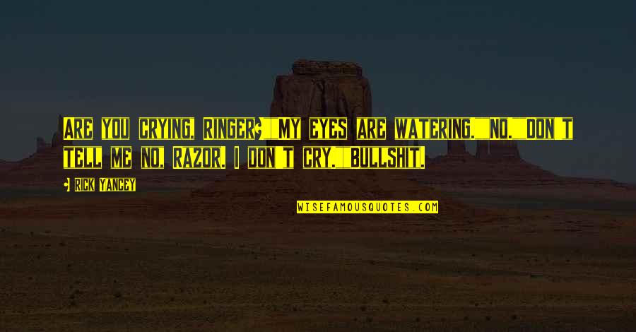 I Cry Quotes By Rick Yancey: Are you crying, Ringer?""My eyes are watering.""No.""Don't tell I Cry Quotes By Rick Yancey: Are you crying, Ringer?""My eyes are watering.""No.""Don't tell
