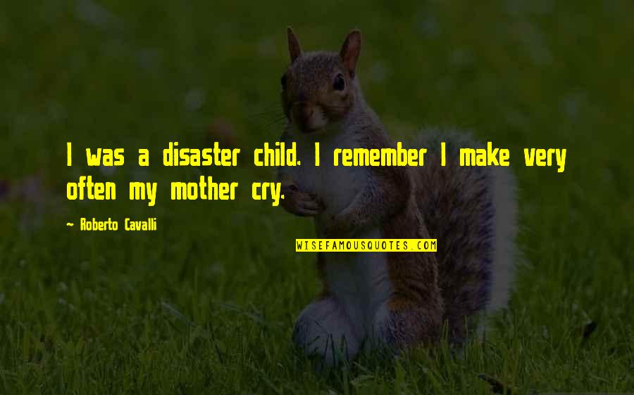 I Cry Quotes By Roberto Cavalli: I was a disaster child. I remember I