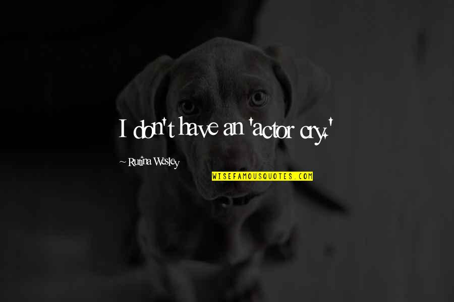 I Cry Quotes By Rutina Wesley: I don't have an 'actor cry.' I Cry Quotes By Rutina Wesley: I don't have an 'actor cry.'