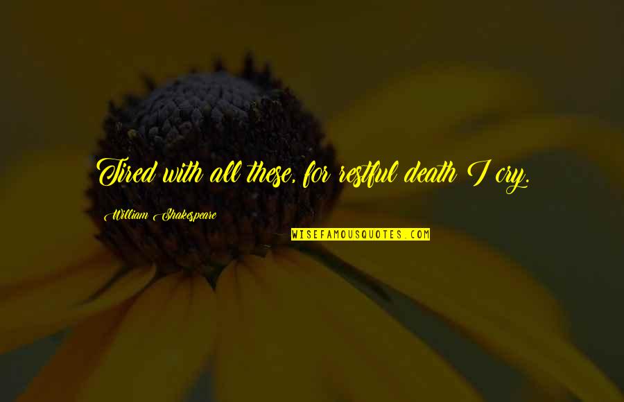 I Cry Quotes By William Shakespeare: Tired with all these, for restful death I