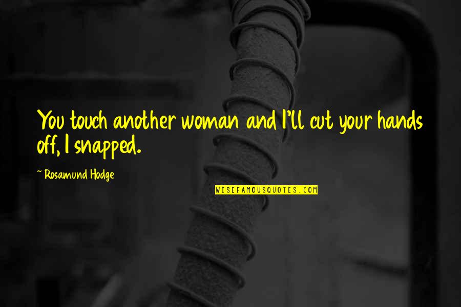 I Cut You Off Quotes By Rosamund Hodge: You touch another woman and I'll cut your