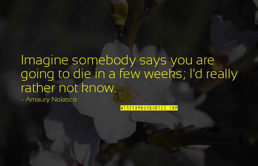 I ' D Rather Die Quotes By Amaury Nolasco: Imagine somebody says you are going to die