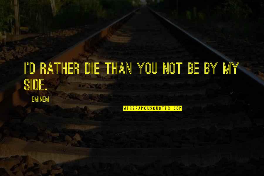 I ' D Rather Die Quotes By Eminem: I'd rather die than you not be by