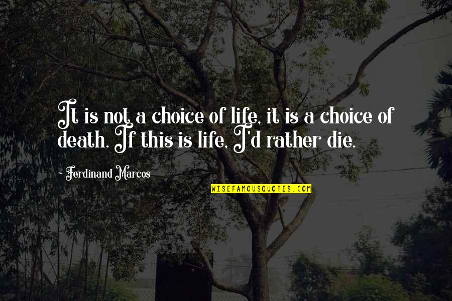 I ' D Rather Die Quotes By Ferdinand Marcos: It is not a choice of life, it