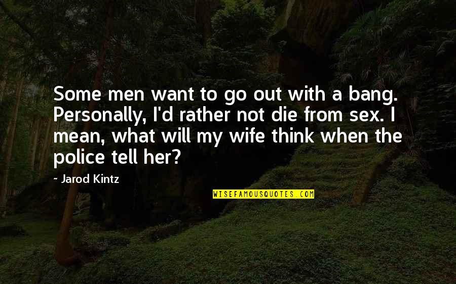 I ' D Rather Die Quotes By Jarod Kintz: Some men want to go out with a