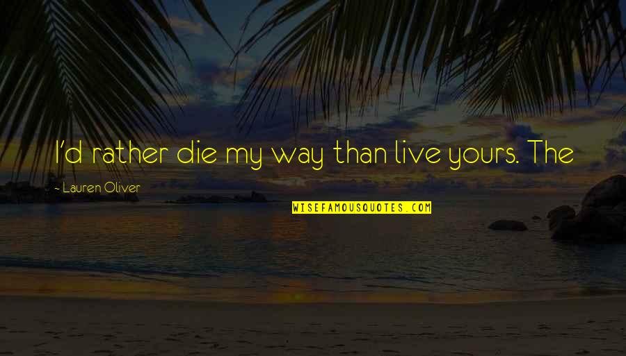 I ' D Rather Die Quotes By Lauren Oliver: I'd rather die my way than live yours.