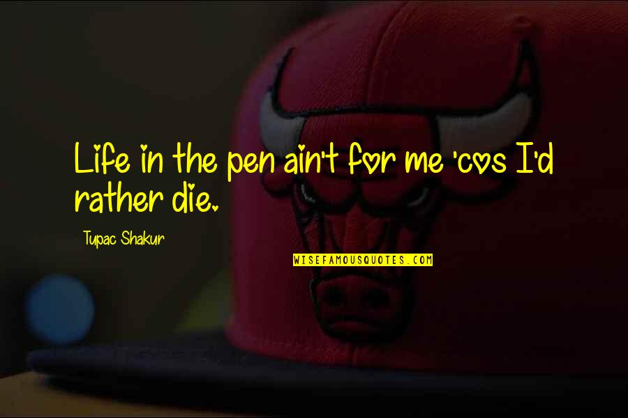 I ' D Rather Die Quotes By Tupac Shakur: Life in the pen ain't for me 'cos