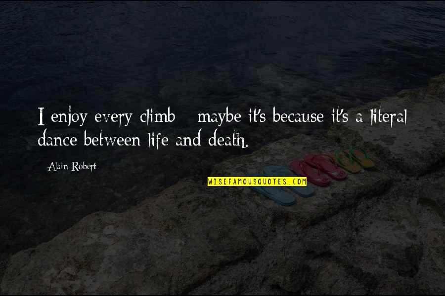 I Dance Because Quotes By Alain Robert: I enjoy every climb - maybe it's because