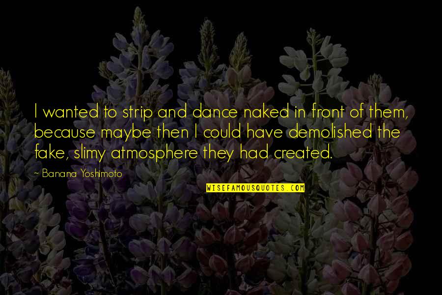 I Dance Because Quotes By Banana Yoshimoto: I wanted to strip and dance naked in