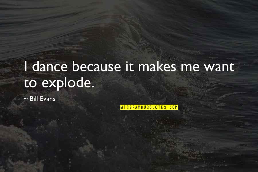 I Dance Because Quotes By Bill Evans: I dance because it makes me want to