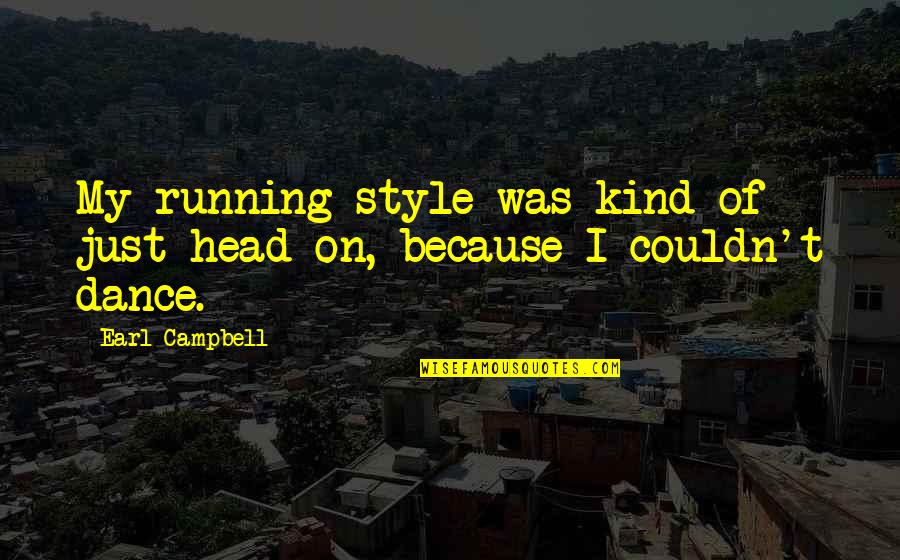 I Dance Because Quotes By Earl Campbell: My running style was kind of just head-on,